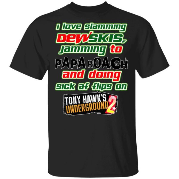 I Love Slamming Dewskis Jamming To Papa Roach And Doing Sick At Flips On Tony Hawk's Underground 2 T-Shirts 1