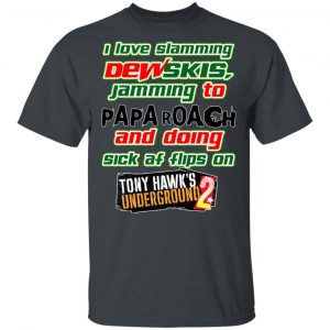 I Love Slamming Dewskis Jamming To Papa Roach And Doing Sick At Flips On Tony Hawk's Underground 2 T-Shirts 5