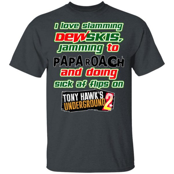I Love Slamming Dewskis Jamming To Papa Roach And Doing Sick At Flips On Tony Hawk's Underground 2 T-Shirts 2