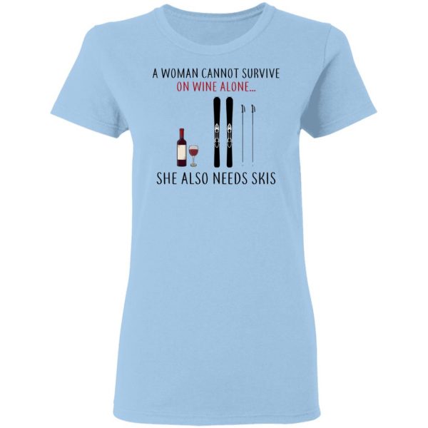A Woman Cannot Survive On Wine Alone She Also Needs Skis T-Shirts 4