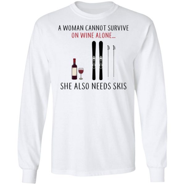 A Woman Cannot Survive On Wine Alone She Also Needs Skis T-Shirts 8