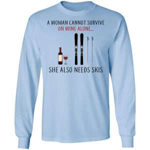 A Woman Cannot Survive On Wine Alone She Also Needs Skis T-Shirts 20