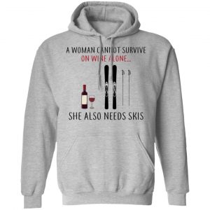 A Woman Cannot Survive On Wine Alone She Also Needs Skis T-Shirts 21