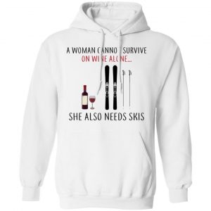 A Woman Cannot Survive On Wine Alone She Also Needs Skis T-Shirts 22