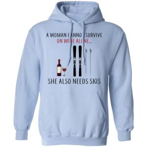 A Woman Cannot Survive On Wine Alone She Also Needs Skis T-Shirts 23