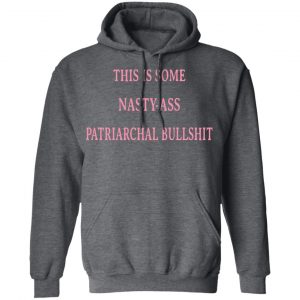 This Is Some Nasty-Ass Patriarchal Bullshit T-Shirts 24