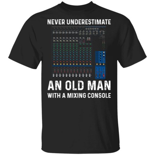 Never Underestimate An Old Man With A Mixing Console T-Shirts 1