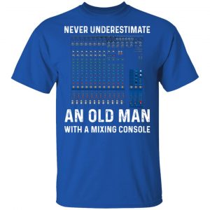Never Underestimate An Old Man With A Mixing Console T-Shirts 16