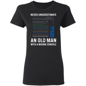 Never Underestimate An Old Man With A Mixing Console T-Shirts 17