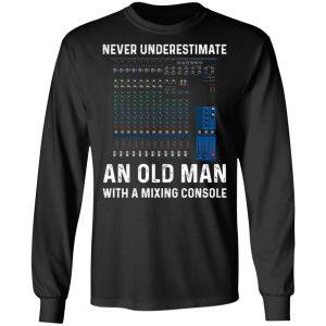 Never Underestimate An Old Man With A Mixing Console T-Shirts 21