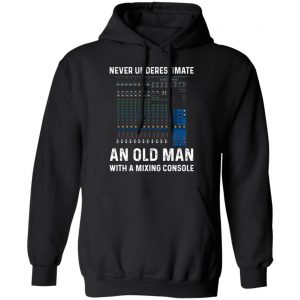 Never Underestimate An Old Man With A Mixing Console T-Shirts 22