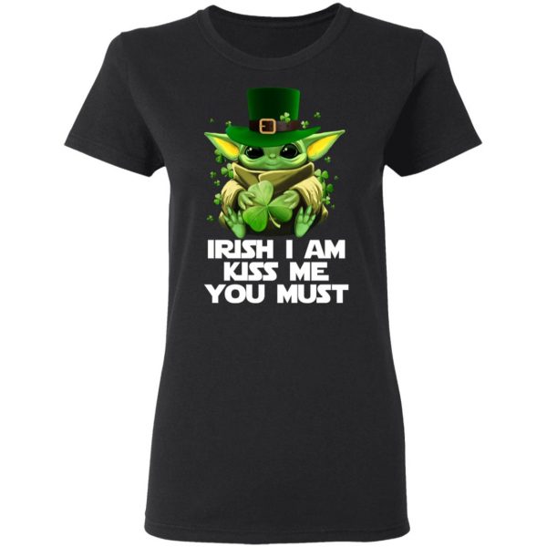 Irish I Am Kiss Me You Must Baby Yoda T-Shirts 3