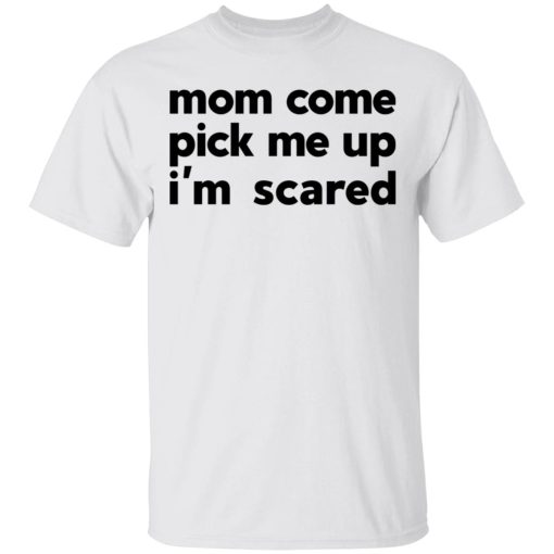 Mom Come Pick Me Up I'm Scared T-Shirts 2