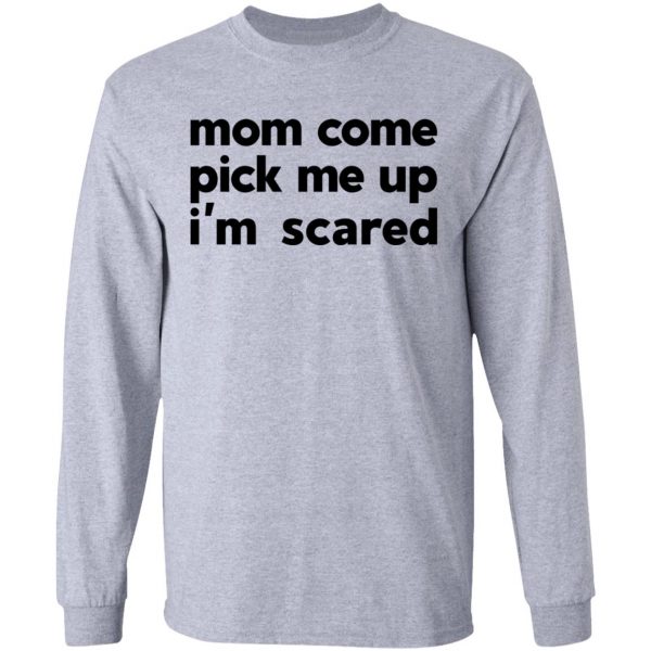 Mom Come Pick Me Up I'm Scared T-Shirts 7