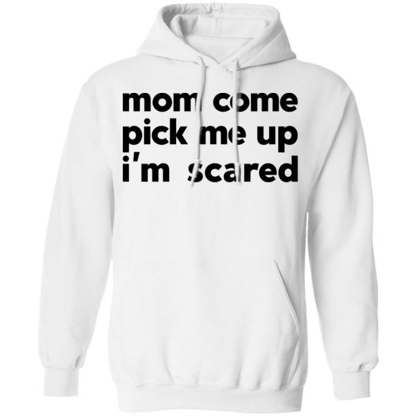 Mom Come Pick Me Up I'm Scared T-Shirts 11