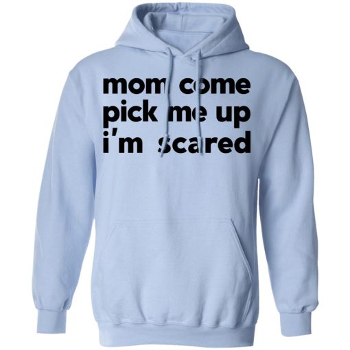 Mom Come Pick Me Up I'm Scared T-Shirts 12