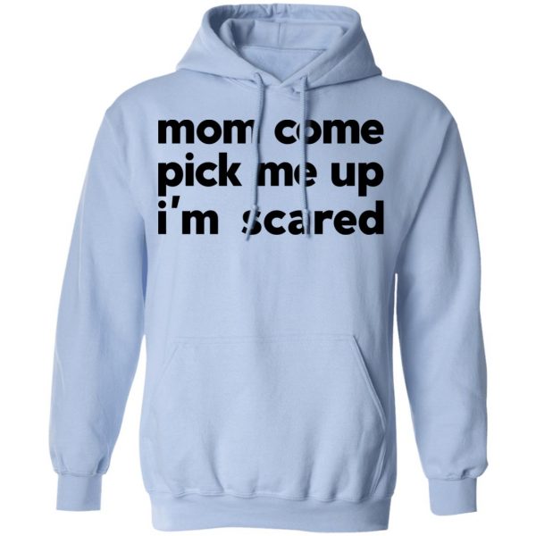 Mom Come Pick Me Up I'm Scared T-Shirts 12