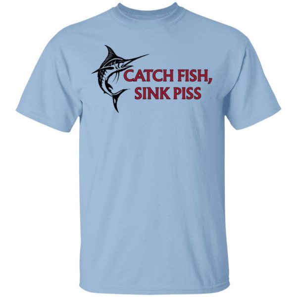 Catch Fish Sink Piss T-Shirts 1