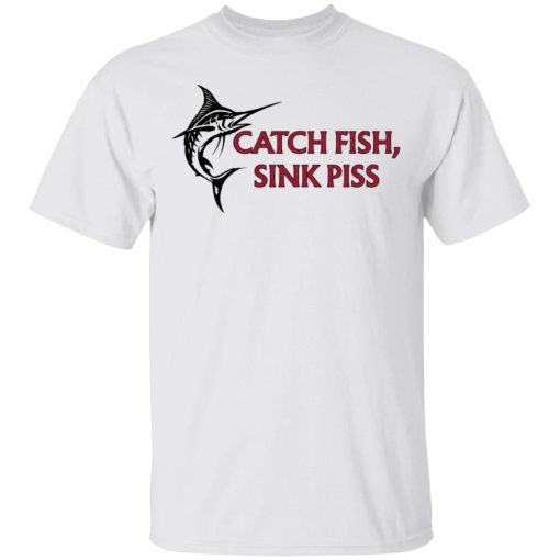 Catch Fish Sink Piss T-Shirts - Image 2