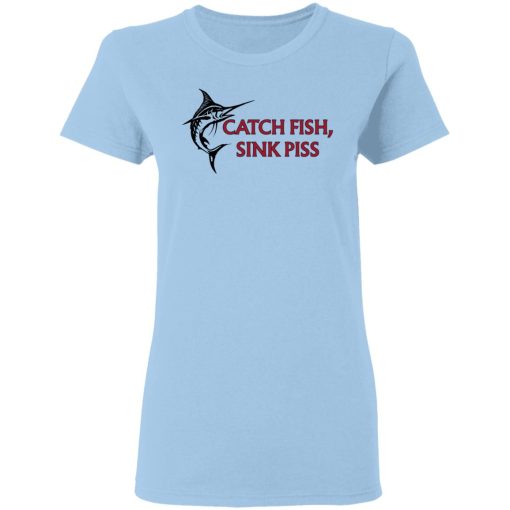 Catch Fish Sink Piss T-Shirts 4