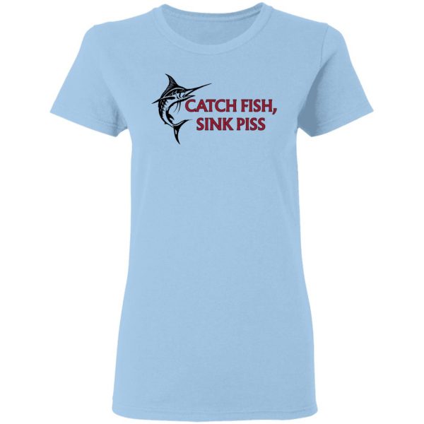 Catch Fish Sink Piss T-Shirts 4