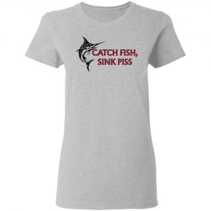 Catch Fish Sink Piss T-Shirts 17