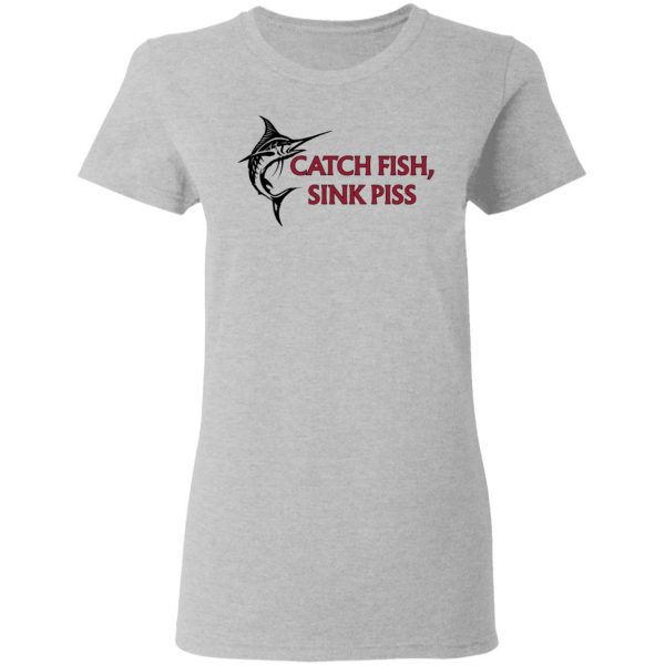 Catch Fish Sink Piss T-Shirts 6