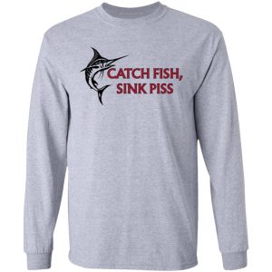 Catch Fish Sink Piss T-Shirts 18