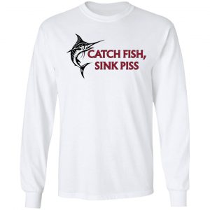 Catch Fish Sink Piss T-Shirts 19