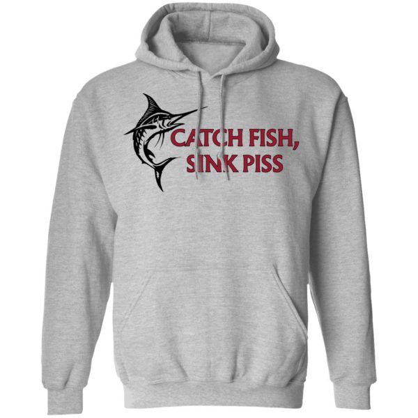 Catch Fish Sink Piss T-Shirts 10