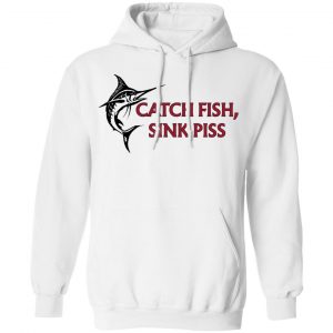 Catch Fish Sink Piss T-Shirts 22