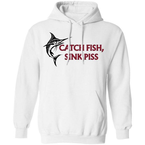 Catch Fish Sink Piss T-Shirts 11