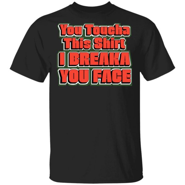 You Toucha This Shirt I Breaka You Face T-Shirts 1