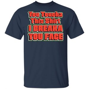 You Toucha This Shirt I Breaka You Face T-Shirts 15