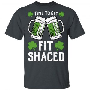 Time To Get Fit Shaced St Patrick’s Day T-Shirts St Patrick Day 2