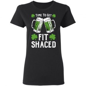 Time To Get Fit Shaced St Patrick’s Day T-Shirts 17