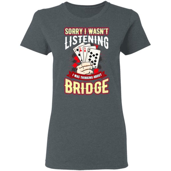Sorry I Wasn’t Listening I Was Thinking About Bridge T-Shirts Apparel 8