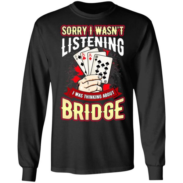 Sorry I Wasn’t Listening I Was Thinking About Bridge T-Shirts Apparel 11