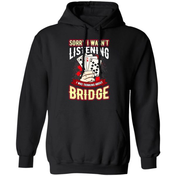 Sorry I Wasn’t Listening I Was Thinking About Bridge T-Shirts Apparel 12