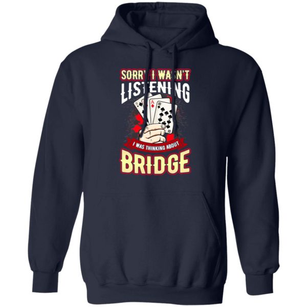 Sorry I Wasn’t Listening I Was Thinking About Bridge T-Shirts Apparel 13