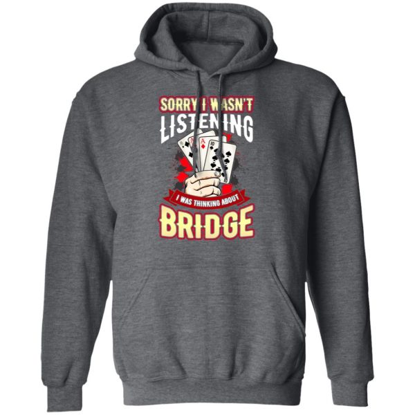 Sorry I Wasn’t Listening I Was Thinking About Bridge T-Shirts Apparel 14