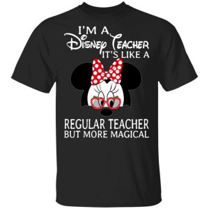 I’m A Disney Teacher It’s Like A Regular Teacher But More Magical T-Shirts Movie