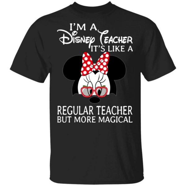 I'm A Disney Teacher It's Like A Regular Teacher But More Magical T-Shirts 1