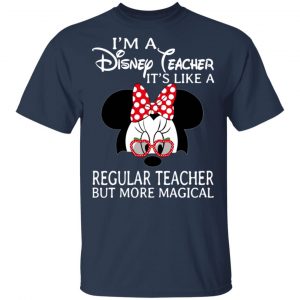I'm A Disney Teacher It's Like A Regular Teacher But More Magical T-Shirts 6