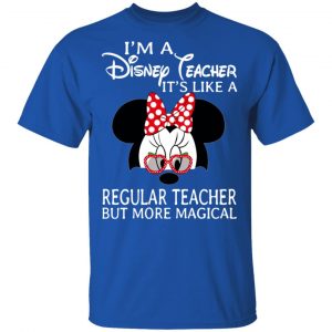 I'm A Disney Teacher It's Like A Regular Teacher But More Magical T-Shirts 7