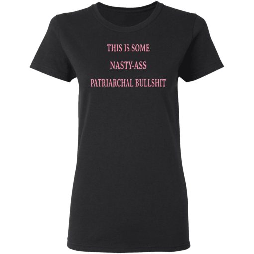 This Is Some Nasty-Ass Patriarchal Bullshit T-Shirts - Image 5