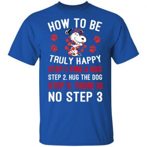How To Be Snoopy Truly Happy Step 1 Find A Dog Step 2 Hug The Dog Step 3 There Is No Step 3 T-Shirts 16