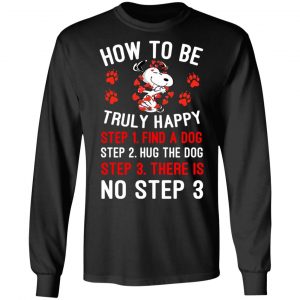 How To Be Snoopy Truly Happy Step 1 Find A Dog Step 2 Hug The Dog Step 3 There Is No Step 3 T-Shirts 21