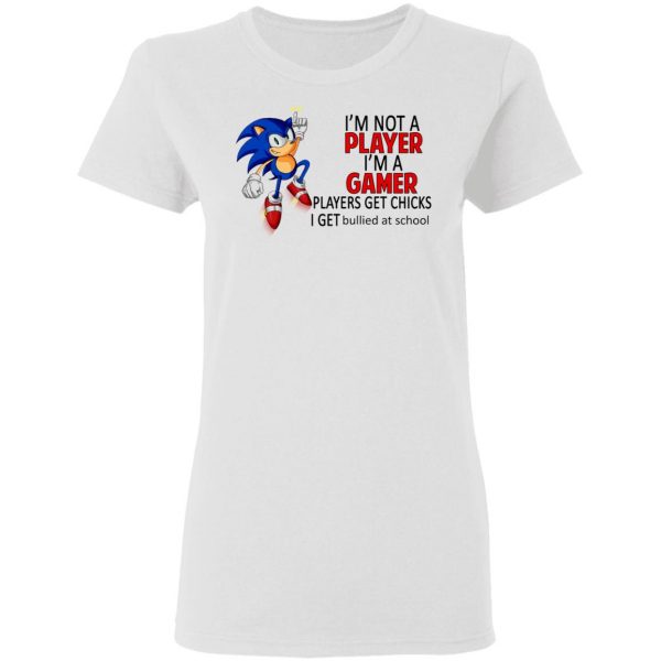 I'm Not Player I'm A Gamer Players Get Chicks I Get Bullied At School T-Shirts 3