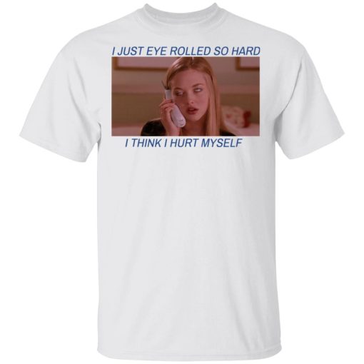 I Just Eye Rolled So Hard I Think I Hurt Myself T-Shirts 2